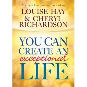 You Can Create An Exceptional Life -- Louise Hay